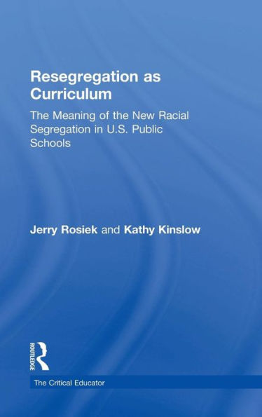 Resegregation as Curriculum: The Meaning of the New Racial Segregation in U.S. Public Schools / Edition 1