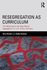 Title: Resegregation as Curriculum: The Meaning of the New Racial Segregation in U.S. Public Schools / Edition 1, Author: Jerry Rosiek