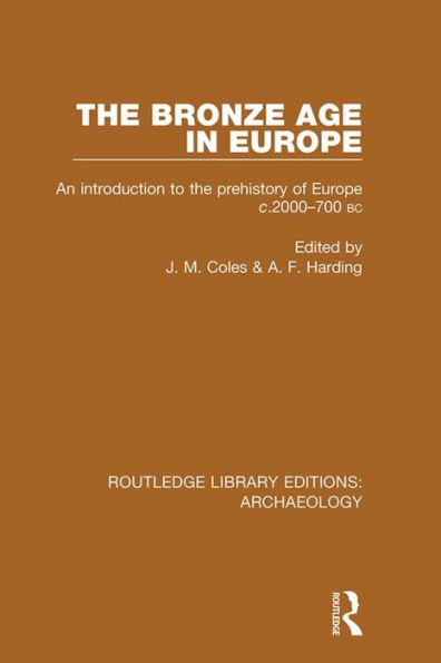 The Bronze Age in Europe: An Introduction to the Prehistory of Europe c.2000-700 B.C.