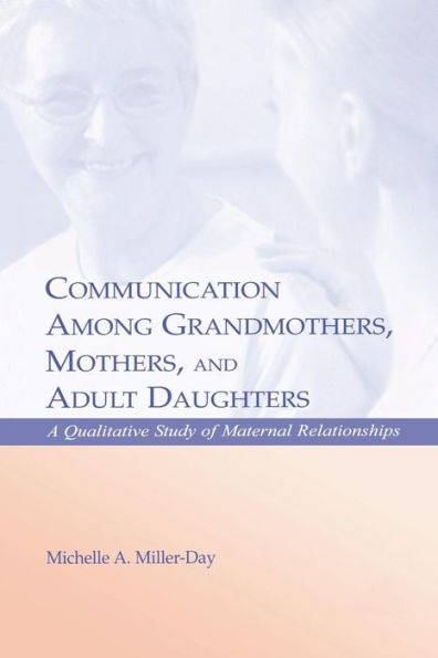 Communication Among Grandmothers, Mothers, and Adult Daughters: A Qualitative Study of Maternal Relationships