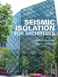 Title: Seismic Isolation for Architects / Edition 1, Author: Andrew Charleson