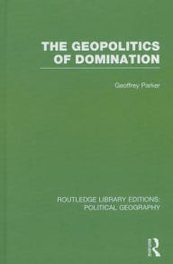 Title: The Geopolitics of Domination / Edition 1, Author: Geoffrey Parker
