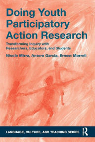 Title: Doing Youth Participatory Action Research: Transforming Inquiry with Researchers, Educators, and Students / Edition 1, Author: Nicole Mirra