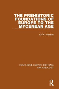 Title: The Prehistoric Foundations of Europe to the Mycenean Age, Author: C.F.C. Hawkes