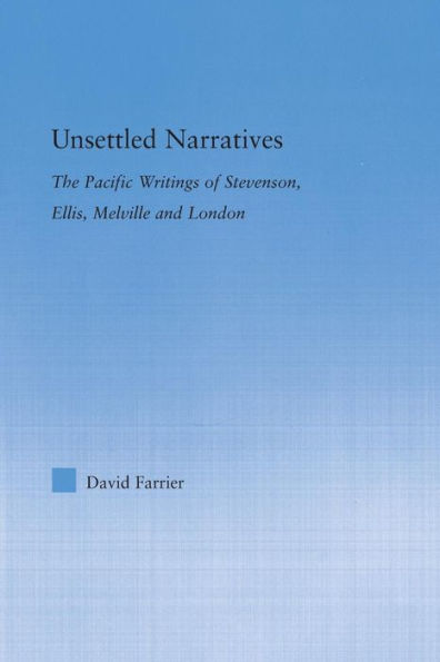 Unsettled Narratives: The Pacific Writings of Stevenson, Ellis, Melville and London