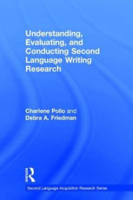 Title: Understanding, Evaluating, and Conducting Second Language Writing Research / Edition 1, Author: Charlene Polio