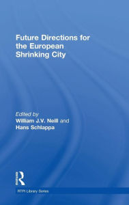 Title: Future Directions for the European Shrinking City / Edition 1, Author: William J.V. Neill