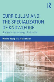 Title: Curriculum and the Specialization of Knowledge: Studies in the sociology of education / Edition 1, Author: Michael Young