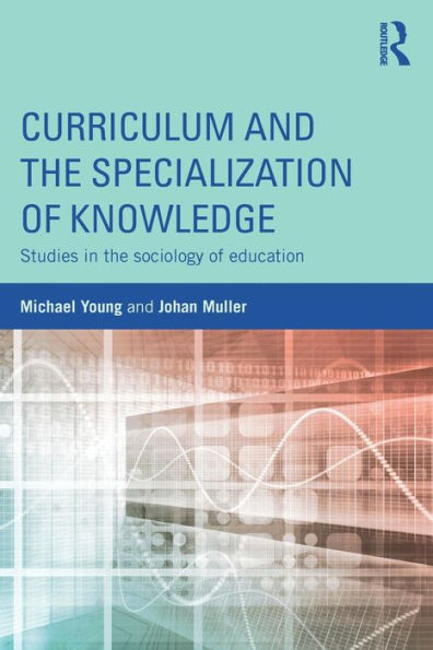 Curriculum and the Specialization of Knowledge: Studies in the sociology of education / Edition 1