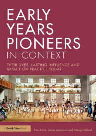 Title: Early Years Pioneers in Context: Their lives, lasting influence and impact on practice today, Author: Pam Jarvis