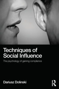 Title: Techniques of Social Influence: The psychology of gaining compliance / Edition 1, Author: Dariusz Dolinski