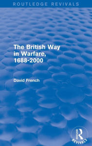 Title: The British Way in Warfare 1688 - 2000 (Routledge Revivals), Author: David French