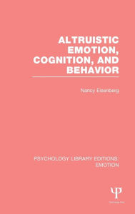 Title: Altruistic Emotion, Cognition, and Behavior (PLE: Emotion) / Edition 1, Author: Nancy Eisenberg