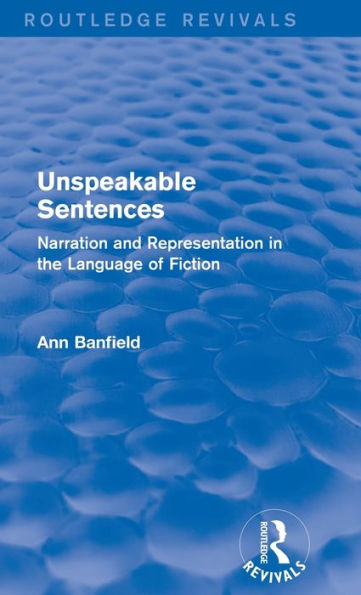 Unspeakable Sentences (Routledge Revivals): Narration and Representation in the Language of Fiction