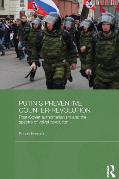 Putin's Preventive Counter-Revolution: Post-Soviet Authoritarianism and the Spectre of Velvet Revolution