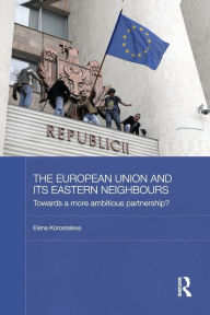 Title: The European Union and its Eastern Neighbours: Towards a More Ambitious Partnership?, Author: Elena Korosteleva