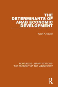 Title: The Determinants of Arab Economic Development (RLE Economy of Middle East), Author: Yusuf Sayigh