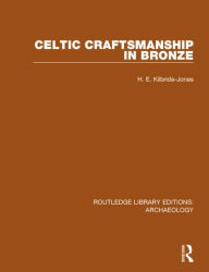 Title: Celtic Craftsmanship in Bronze, Author: H.E. Kilbride-Jones