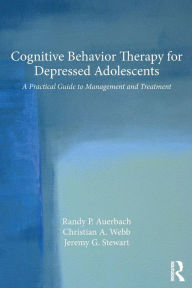 Title: Cognitive Behavior Therapy for Depressed Adolescents: A Practical Guide to Management and Treatment / Edition 1, Author: Randy P. Auerbach