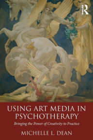 Title: Using Art Media in Psychotherapy: Bringing the Power of Creativity to Practice / Edition 1, Author: Michelle L. Dean