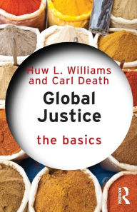 Title: Global Justice: The Basics / Edition 1, Author: Huw Williams