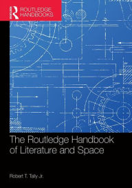Title: The Routledge Handbook of Literature and Space / Edition 1, Author: Robert Tally Jr.