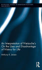 An Interpretation of Nietzsche's On the Uses and Disadvantage of History for Life