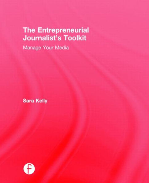 The Entrepreneurial Journalist's Toolkit: Manage Your Media