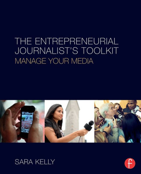 The Entrepreneurial Journalist's Toolkit: Manage Your Media / Edition 1