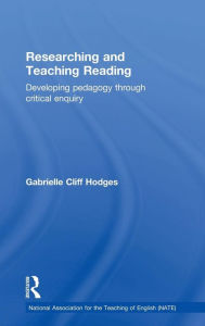 Title: Researching and Teaching Reading: Developing pedagogy through critical enquiry / Edition 1, Author: Gabrielle Cliff Hodges