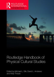 Title: Routledge Handbook of Physical Cultural Studies / Edition 1, Author: Michael Silk