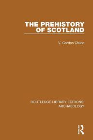 Title: The Prehistory Of Scotland, Author: V. Gordon Childe