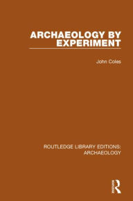 Title: Archaeology by Experiment / Edition 1, Author: John Coles