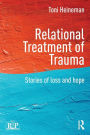 Relational Treatment of Trauma: Stories of loss and hope / Edition 1