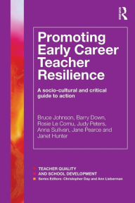 Title: Promoting Early Career Teacher Resilience: A socio-cultural and critical guide to action / Edition 1, Author: Bruce Johnson