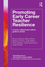 Promoting Early Career Teacher Resilience: A socio-cultural and critical guide to action / Edition 1