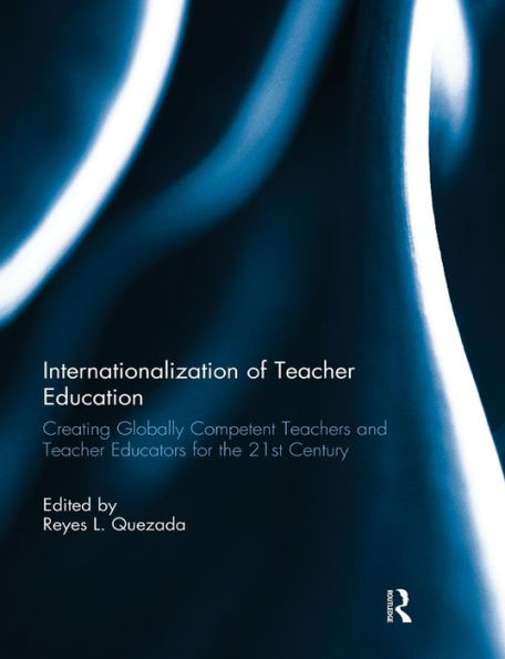 Internationalization of Teacher Education: Creating Globally Competent Teachers and Teacher Educators for the 21st Century / Edition 1