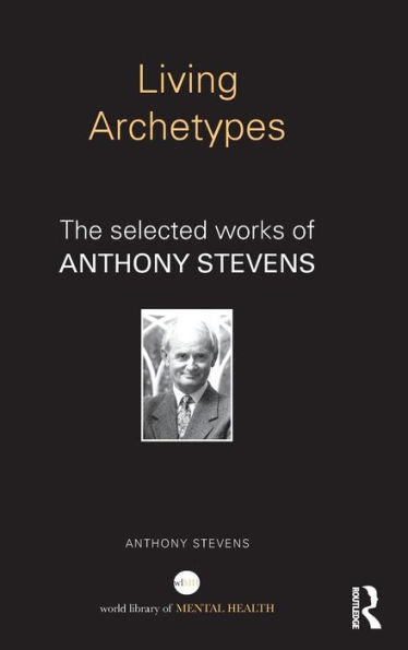 Living Archetypes: The selected works of Anthony Stevens / Edition 1