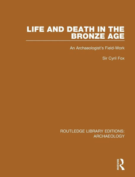 Life and Death in the Bronze Age: An Archaeologist's Field-work / Edition 1