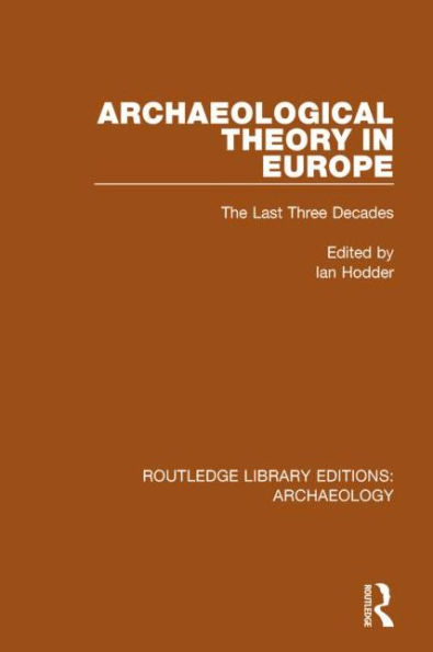 Archaeological Theory Europe: The Last Three Decades