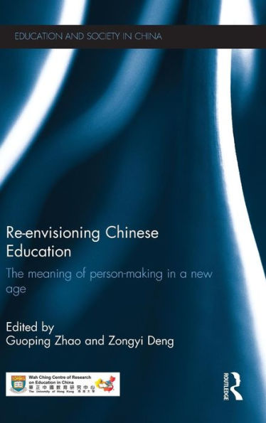 Re-envisioning Chinese Education: The meaning of person-making in a new age / Edition 1