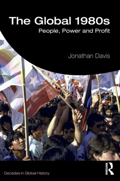 The Global 1980s: People, Power and Profit / Edition 1