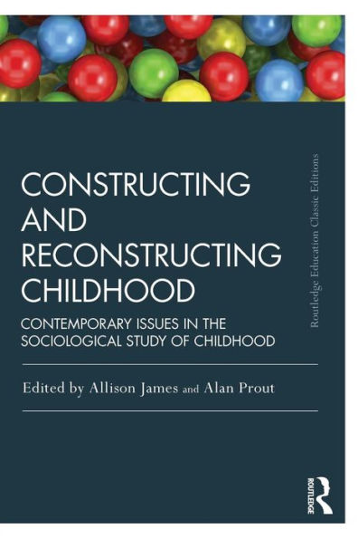 Constructing and Reconstructing Childhood: Contemporary issues in the sociological study of childhood / Edition 3