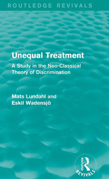 Unequal Treatment (Routledge Revivals): A Study in the Neo-Classical Theory of Discrimination