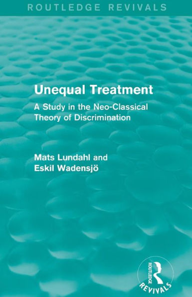 Unequal Treatment (Routledge Revivals): A Study in the Neo-Classical Theory of Discrimination / Edition 1