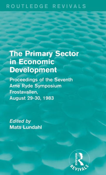 the Primary Sector Economic Development (Routledge Revivals): Proceedings of Seventh Arne Ryde Symposium, Frostavallen, August 29-30 1983