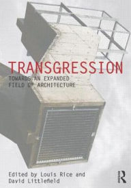 Title: Transgression: Towards an expanded field of architecture, Author: Louis Rice