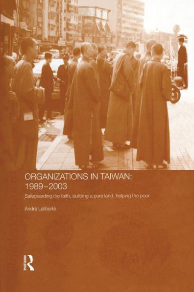 The Politics of Buddhist Organizations in Taiwan, 1989-2003: Safeguard the Faith, Build a Pure Land, Help the Poor