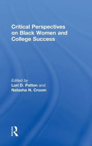 Title: Critical Perspectives on Black Women and College Success / Edition 1, Author: Lori D. Patton