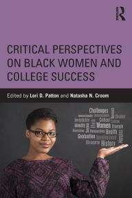 Title: Critical Perspectives on Black Women and College Success / Edition 1, Author: Lori D. Patton